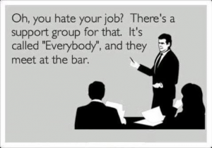 So you hate your job? So does everybody else.