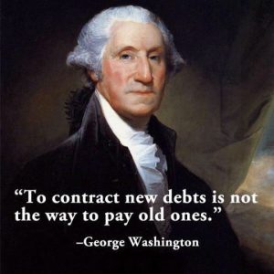 To contract new debts is not the way to pay old ones - George Washington
